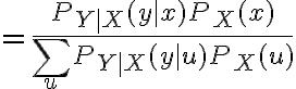 $=\frac{P_{Y|X}(y|x)P_X(x)}{\sum_u P_{Y|X}(y|u) P_X(u)}$